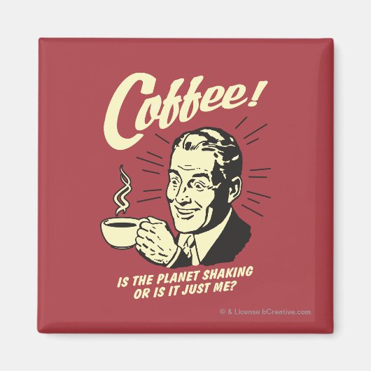 Coffee: Is Planet Shaking Or Just Me Magneet (Voorkant)
