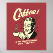 Coffee: Is Planet Shaking Or Just Me Poster (Voorkant)