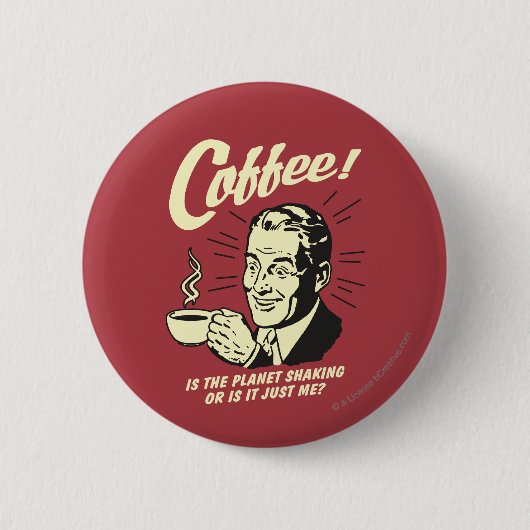 Coffee: Is Planet Shaking Or Just Me Ronde Button 5,7 Cm (Voorkant)