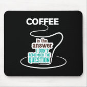 Coffee Is The Answer I Don't Remember The Question Muismat (Voorkant)