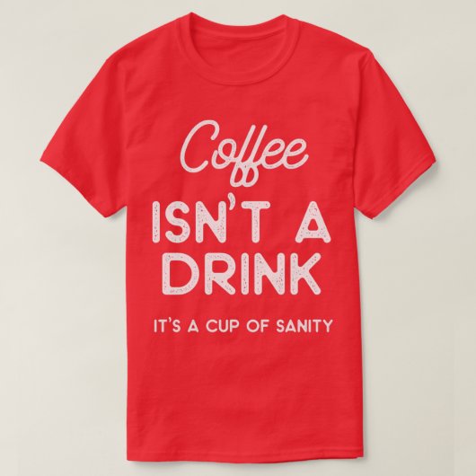 Coffee isnt a drink its a cup of sanity  t-shirt (Design voorkant)