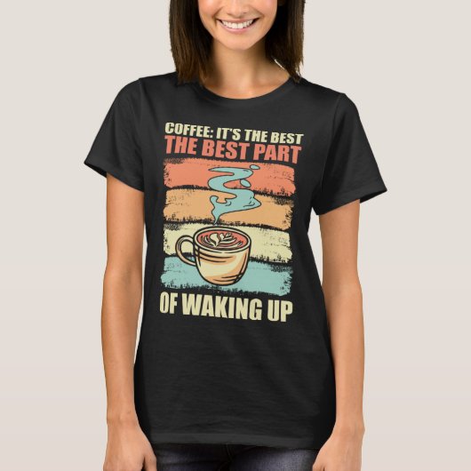 Coffee It s The Best Part Of Waking Up Men Women R T-shirt (Voorkant)