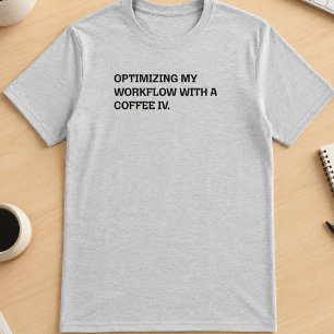 Coffee IV Workflow Optimalisatie Funny Werk Humor T-shirt