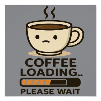 Coffee Loading Please Wait- Funny Morning Caffeine Perfect Poster