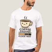 Coffee Loading Please Wait- Funny Morning Caffeine T-shirt (Voorkant)