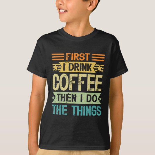 Coffee Lover First I Drink Coffee Then I Do The Th T-shirt (Voorkant)