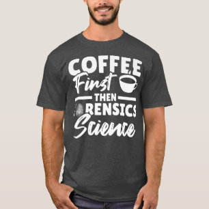 Coffee Lover Forensic Investigator Funny Forensic T-shirt