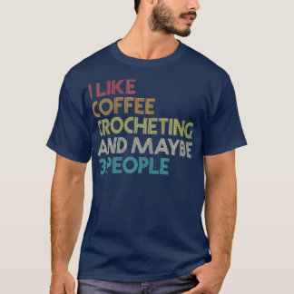 Coffee Lover Humor Quote Crochet Crocheting T-shirt