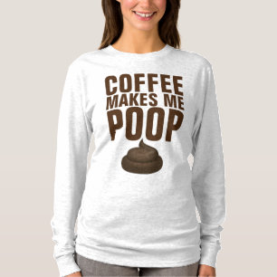 COFFEE MAAKT ME POOP, FUNNY T - shirts T-shirts