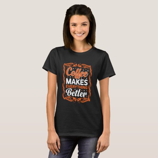 Coffee Makes Everything Better – Coffee Lover T-shirt (Voorkant volledig)