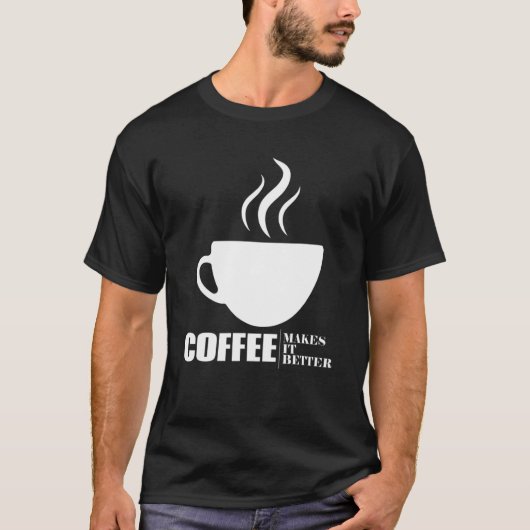 Coffee Makes It Better For A Coffee T-shirt (Voorkant)