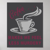Coffee Makes Me Feel Less Murdery Funny Sarcastic  Poster (Voorkant)