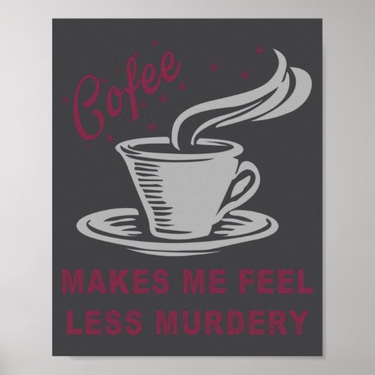 Coffee Makes Me Feel Less Murdery Funny Sarcastic Poster (Voorkant)
