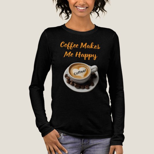 Coffee Makes Me Happy Long Or Short Sleeve T-Shirt (Voorkant)