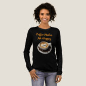 Coffee Makes Me Happy Long Or Short Sleeve T-Shirt (Voorkant)