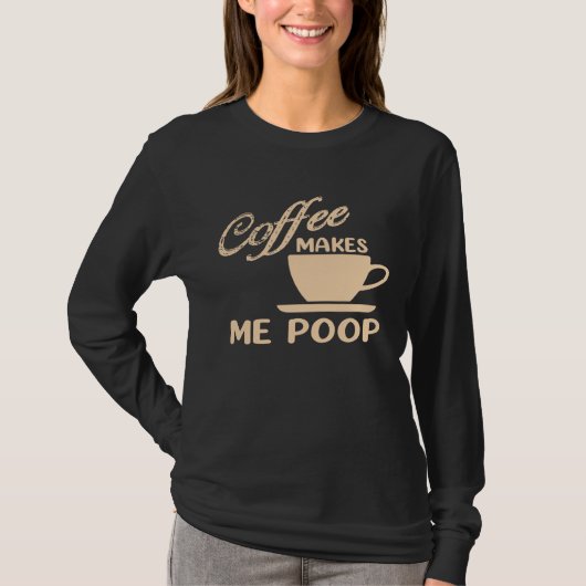 Coffee Makes Me Poop Coffee Caffeine Quotes Joke T-shirt (Voorkant)