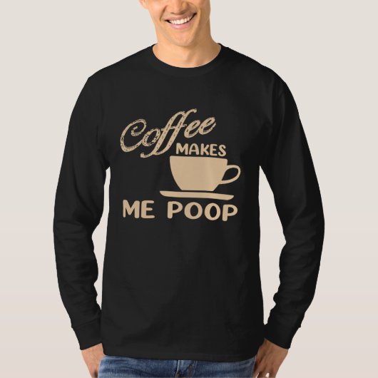 Coffee Makes Me Poop Coffee Caffeine Quotes Joke T-shirt (Voorkant)