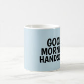 Coffee mugs for Him, Good Morning Handsome Koffiemok (Center)
