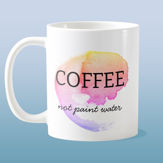 Coffee Not Paint Water Artist Humor Koffiemok