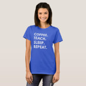 Coffee. Onderwijzen. Slaap. Herhaal. T-shirt (Voorkant volledig)