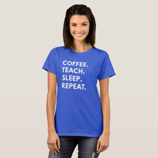 Coffee. Onderwijzen. Slaap. Herhaal. T-shirt (Voorkant volledig)