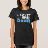 Coffee Plus Math Equals Accounting For Accountant T-shirt (Voorkant)