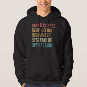 Coffee Read Books Drink Dismantle Systems of Oppre Hoodie