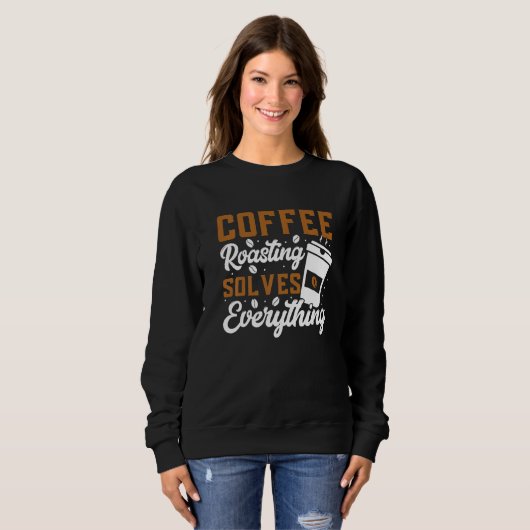 Coffee Roasting Solves Everything Coffee Roasting Trui (Voorkant volledig)