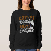 Coffee Roasting Solves Everything Coffee Roasting Trui (Voorkant)