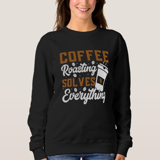 Coffee Roasting Solves Everything Coffee Roasting Trui (Voorkant)