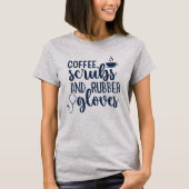 Coffee Scrubs and Rubber Gloves, Funny nurse T-shirt (Voorkant)