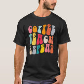 Coffee Teach Repeat Retro Groovy Teacher Coffee    T-shirt (Voorkant)