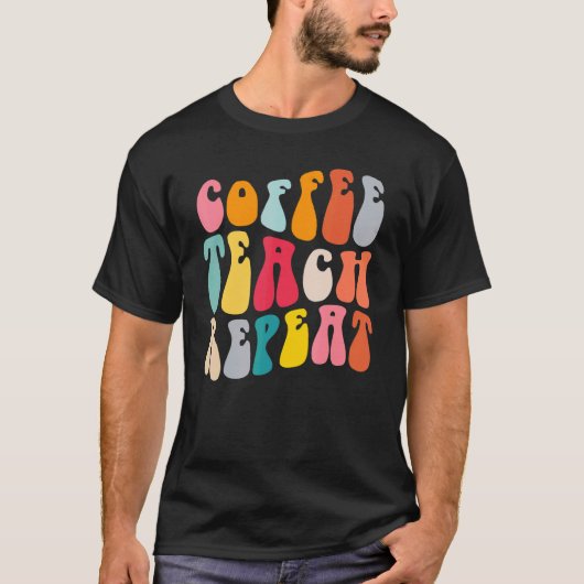 Coffee Teach Repeat Retro Groovy Teacher Coffee T-shirt (Voorkant)