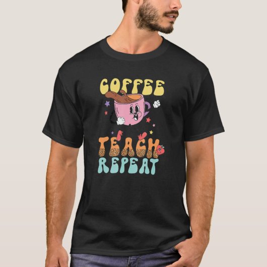 Coffee Teach Repeat School Teacher Caffeine Coffee T-shirt (Voorkant)