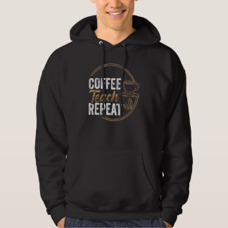 Coffee Teach Repeat Teacher Teaching Coffe Hoodie