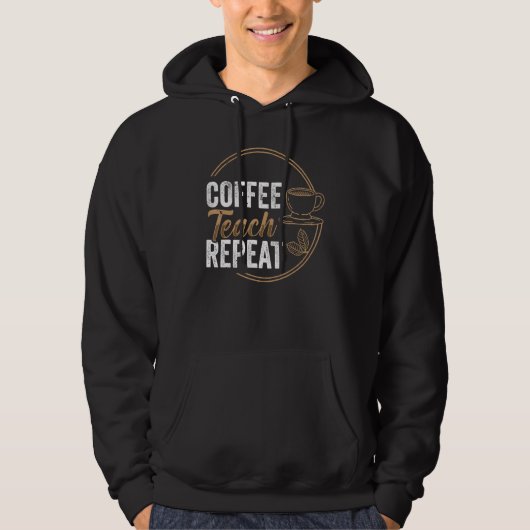 Coffee Teach Repeat Teacher Teaching Coffe Hoodie (Voorkant)