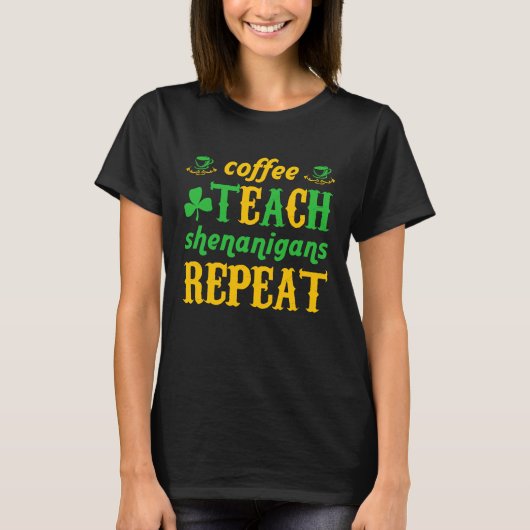Coffee Teach Shenanigans Repeat St Patricks Teache T-shirt (Voorkant)