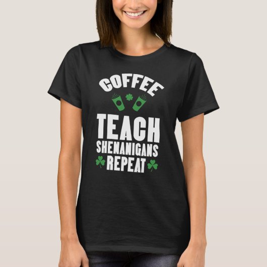 Coffee Teach Shenanigans Repeat Teacher St Patrick T-shirt (Voorkant)