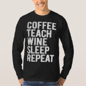 Coffee Teach Wine Sleep Repeat  Teacher T-shirt (Voorkant)