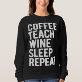 Coffee Teach Wine Sleep Repeat  Teacher Trui (Voorkant)