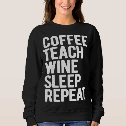 Coffee Teach Wine Sleep Repeat Teacher Trui (Voorkant)