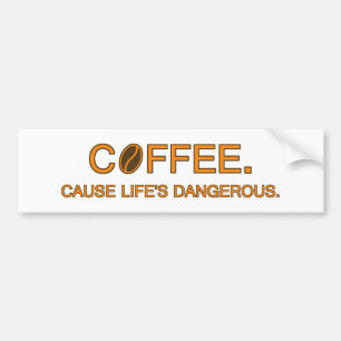 Coffee. Want het leven is gevaarlijk, leuk leven c Bumpersticker
