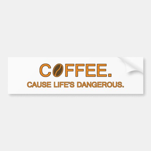 Coffee. Want het leven is gevaarlijk, leuk leven c Bumpersticker (Voorkant)