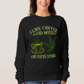 Coffee Weed I Like Coffee And Weed And Maybe 3 Pe Trui (Voorkant)