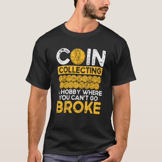 Coin Collecting A Hobby Where You Can Go Broke T-shirt (Voorkant)