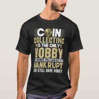 Coin Collecting Is the Only Hobby   Numismatist T-shirt