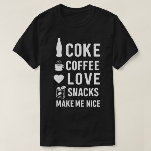 Coke, Koffie, Liefde, Snacks, maken me een aardig T-shirt
