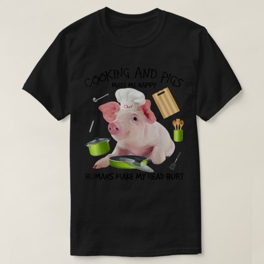 Coking And Pigs Make Me Happy Humans Make My Head T-shirt (Design voorkant)