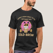 Cold Brew Coffee Quote Donut Cold Brewed Drinks  1 T-shirt (Voorkant)