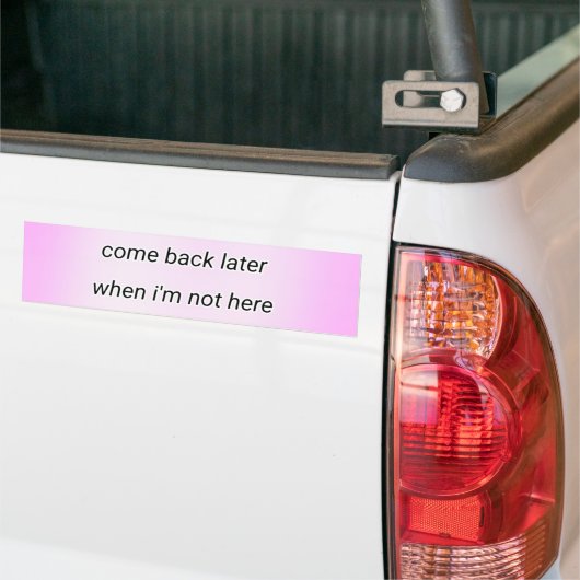 come back later  bumpersticker (Op Truck)